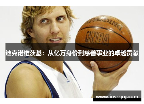 迪克诺维茨基：从亿万身价到慈善事业的卓越贡献