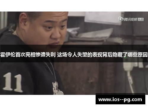 霍伊伦首次亮相惨遭失利 这场令人失望的表现背后隐藏了哪些原因 霍伊伦首次亮相惨遭失利 这场令人失望的表现背后隐藏了哪些原因