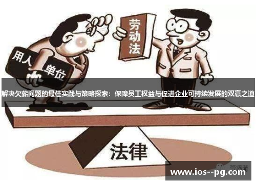 解决欠薪问题的最佳实践与策略探索:保障员工权益与促进企业可持续发展的双赢之道 解决欠薪问题的最佳实践与策略探索:保障员工权益与促进企业可持续发展的双赢之道