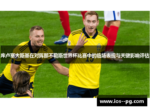 库卢塞夫斯基在对阵那不勒斯世界杯比赛中的临场表现与关键影响评估