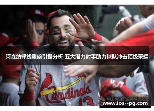 阿森纳锋线重磅引援分析 五大潜力射手助力球队冲击顶级荣耀 阿森纳锋线重磅引援分析 五大潜力射手助力球队冲击顶级荣耀