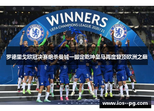 罗德里戈欧冠决赛绝杀曼城一脚定乾坤皇马再度登顶欧洲之巅 罗德里戈欧冠决赛绝杀曼城一脚定乾坤皇马再度登顶欧洲之巅